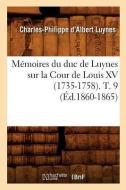 Memoires Du Duc de Luynes Sur La Cour de Louis XV (1735-1758). T. 9 (Ed.1860-1865) di Charles-Philippe D' Albert Luynes edito da Hachette Livre - Bnf
