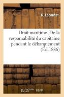 Droit Maritime. de la Responsabilit Du Capitaine Pendant Le D barquement di Lecouflet-C edito da Hachette Livre - BNF