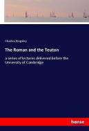 The Roman and the Teuton di Charles Kingsley edito da hansebooks