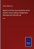 Reports of All the Cases decided by all the Superior Courts relating to Magistrates, Municipal and Parochial Law di Edward William Cox edito da Salzwasser-Verlag