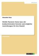 Mobile Payment: Status Quo der konkurrierenden Systeme und mögliche Auswirkungen für den Handel di Alexander Iliasa edito da GRIN Publishing