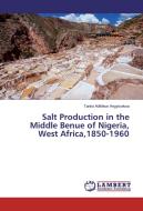 Salt Production in the Middle Benue of Nigeria, West Africa,1850-1960 di Tanko Adihikon Angytsokwa edito da LAP Lambert Academic Publishing
