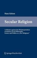 Secular Religion: A Polemic Against the Misinterpretation of Modern Social Philosophy, Science and Politics as "New Religions" di Hans Kelsen edito da Springer
