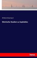 Metrische Studien zu Sophokles di Wilhelm Brambach edito da hansebooks