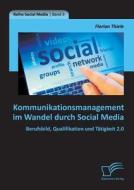 Kommunikationsmanagement im Wandel durch Social Media: Berufsbild, Qualifikation und Tätigkeit 2.0 di Florian Thiele edito da Diplomica Verlag