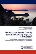 Recreational Water Quality Status In Chittagong City, Bangladesh di Sultana Kamrun Nahar Nahida, Md. Iqbal Hossain, Mohammad Mahfuzur Rahman edito da LAP Lambert Academic Publishing