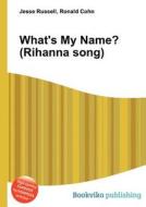 What\'s My Name? (rihanna Song) di Jesse Russell, Ronald Cohn edito da Book On Demand Ltd.
