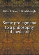 Some Prolegmena To A Philosophy Of Medicine di Giles Forward Goldsbough edito da Book On Demand Ltd.