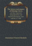 The Letters And Papers Of Elbridge Gerry And Other Important Autograph Letters And Historical Documents, To Be Sold Dec. 6 7 1909 di Stanislaus Vincent Henkels edito da Book On Demand Ltd.