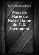 Mois De Marie De Notre-dame Du T. S. Sacrament di Pierre Julien Eymard edito da Book On Demand Ltd.