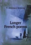 Longer French Poems di T Atkinson Jenkins edito da Book On Demand Ltd.