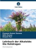 Lehrbuch der Alkaloide: Die Rohdrogen di Prasoon Kumar Saxena, Nitin Kumar, Dinesh Puri edito da Verlag Unser Wissen