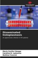 Disseminated histoplasmosis di María Cecilia Cánepa, Carolina B. Lamonica, Bettina Francini edito da Our Knowledge Publishing