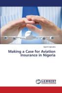 Making a Case for Aviation Insurance in Nigeria di Ugochi Ugwuaku edito da LAP LAMBERT Academic Publishing
