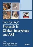 Step by Step: Protocols in Clinical Embryology and ART di Lt Col Pankaj Talwar, Sindhu Surveen Ghumman edito da Jaypee Brothers Medical Publishers