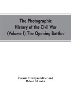 The photographic history of the Civil War (Volume I) The Opening Battles di Francis Trevelyan Miller, Robert S Lanier edito da Alpha Editions