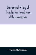 Genealogical history of the Allen family and some of their connections di Frances M. Stoddard edito da Alpha Editions