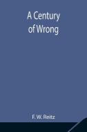 A Century of Wrong di F. W. Reitz edito da Alpha Editions