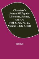 Chambers's Journal of Popular Literature, Science, and Art, Fifth Series, No. 27, Volume I, July 5, 1884 di Various edito da Alpha Editions
