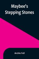Maybee's Stepping Stones di Archie Fell edito da Alpha Editions