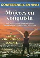 Mujeres En Conquista: Conferencia En Vivo di Carlos Cuauhtemoc Sanchez edito da Ediciones Selectas Diamantes