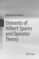 Elements of Hilbert Spaces and Operator Theory di Harkrishan Lal Vasudeva edito da Springer Singapore