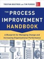 The Process Improvement Handbook: A Blueprint for Managing Change and Increasing Organizational Performance di Tristan Boutros, Tim Purdie edito da McGraw-Hill Education - Europe