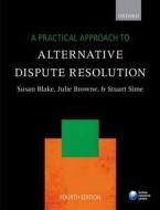 A Practical Approach To Alternative Dispute Resolution di Susan Blake, Julie Browne, Prof. Stuart Sime edito da Oxford University Press