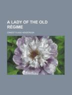 A Lady Of The Old Regime di Ernest Flagg Henderson edito da General Books Llc