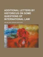 Additional Letters By Historicus On Some Questions Of International Law di William Vernon Harcourt, Sir William Vernon Harcourt edito da General Books Llc
