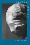 Trauma - A Genealogy di Ruth Leys edito da University of Chicago Press