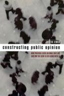 Constructing Public Opinion: How Political Elites Do What They Like and Why We Seem to Go Along with It di Justin Lewis edito da COLUMBIA UNIV PR