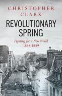 Revolutionary Spring di Christopher Clark edito da Penguin Books Ltd