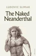The Naked Neanderthal di Ludovic Slimak edito da Penguin Books Ltd