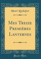Mes Treize Premieres Lanternes (Classic Reprint) di Henri Rochefort edito da Forgotten Books