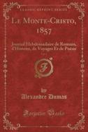 Le Monte-Cristo, 1857, Vol. 1: Journal Hebdomadaire de Romans, D'Histoire, de Voyages Et de Poesie (Classic Reprint) di Alexandre Dumas edito da Forgotten Books