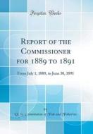 Report of the Commissioner for 1889 to 1891: From July 1, 1889, to June 30, 1891 (Classic Reprint) di U. S. Commission of Fish and Fisheries edito da Forgotten Books