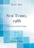 Sub Turri, 1986, Vol. 74: The Yearbook of Boston College (Classic Reprint) di Boston College edito da Forgotten Books