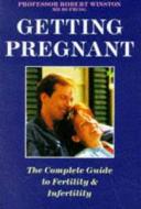 Getting Pregnant: The Complete Guide to Fertility & Infertility di Robert Winston, Professor Robert Winston edito da MacMillan UK