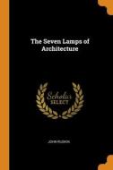 The Seven Lamps Of Architecture di Ruskin John Ruskin edito da Franklin Classics