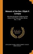 Memoir Of The Rev. Elijah P. Lovejoy di John Quincy Adams, Joseph Cammet Lovejoy, Owen Lovejoy edito da Franklin Classics Trade Press