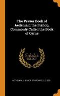 The Prayer Book Of Aedeluald The Bishop, Commonly Called The Book Of Cerne edito da Franklin Classics Trade Press