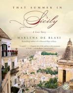 That Summer in Sicily: A Love Story di Marlena De Blasi edito da BALLANTINE BOOKS