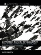Reason in the City of Difference di Gary Bridge edito da Routledge