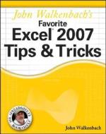 John Walkenbach\'s Favorite Excel 2007 Tips And Tricks di John Walkenbach edito da John Wiley And Sons Ltd