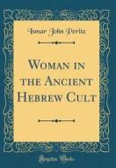 Woman in the Ancient Hebrew Cult (Classic Reprint) di Ismar John Peritz edito da Forgotten Books