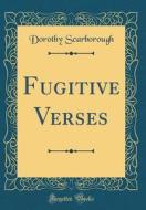 Fugitive Verses (Classic Reprint) di Dorothy Scarborough edito da Forgotten Books