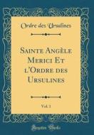 Sainte Angèle Merici Et L'Ordre Des Ursulines, Vol. 1 (Classic Reprint) di Ordre Des Ursulines edito da Forgotten Books