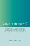 What is Medicine? - Western and Eastern Approaches  to Healing di Paul U. Unschuld edito da University of California Press