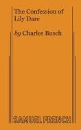 The Confession Of Lily Dare di Charles Busch edito da Samuel French, Inc.